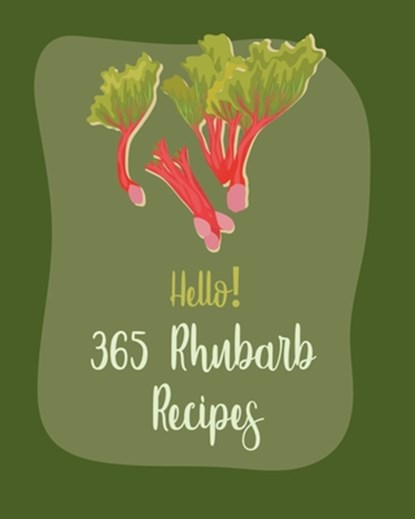 Hello! 365 Rhubarb Recipes: Best Rhubarb Cookbook Ever For Beginners [Book 1], MS Fruit - Paperback - 9798620400065