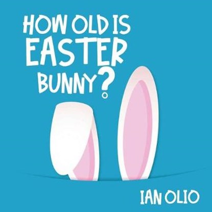 How Old Is Easter Bunny?: Book For Kids Ages 3-8!, Ian Olio - Paperback - 9798620763863
