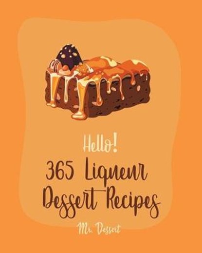 Hello! 365 Liqueur Dessert Recipes: Best Liqueur Dessert Cookbook Ever For Beginners [Rum Recipes, Brandy Recipes, Tiramisu Recipe, Liqueur Recipes, B, Dessert - Paperback - 9798621097240