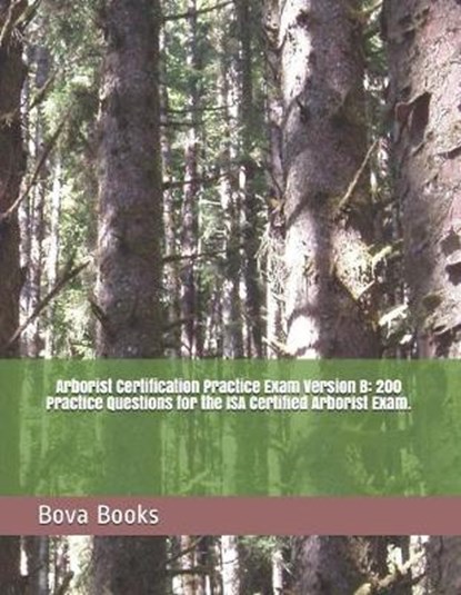 Arborist Certification Practice Exam Version B: 200 Practice Questions for the ISA Certified Arborist Exam., Bova Books LLC - Paperback - 9798621851057