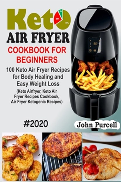 Keto Air Fryer Cookbook for Beginners: 100 Keto Air Fryer Recipes for Body Healing and Easy Weight Loss (Keto Airfryer, Keto Air Fryer Recipes Cookboo, John Purcell - Paperback - 9798622050411