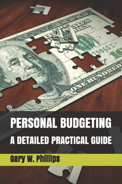 Personal Budgeting: A Detailed Practical Guide, Gary W. Phillips - Paperback - 9798623180728