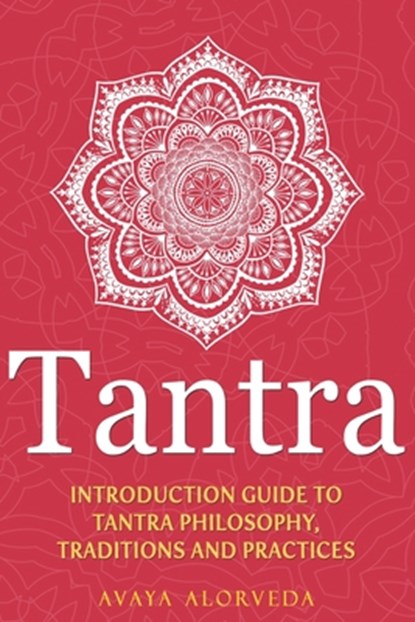 Tantra: Introduction Guide to Tantra Philosophy, Traditions and Practices, Avaya Alorveda - Paperback - 9798623372109