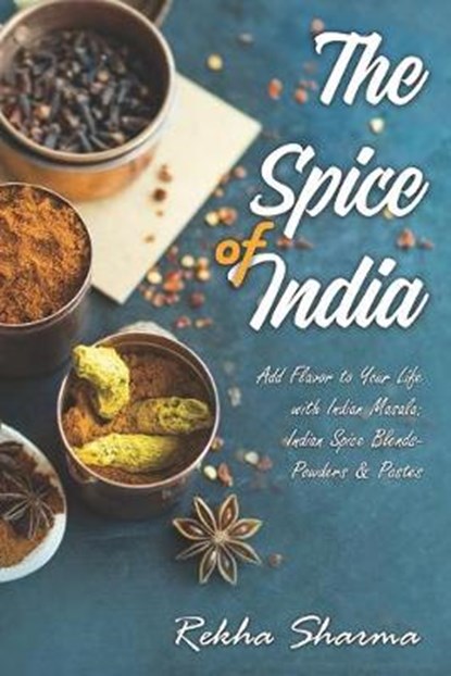 The Spice of India: Add Flavor to Your Life with Indian Masala: Indian Spice Blends- Powders & Pastes, Rekha Sharma - Paperback - 9798623921369