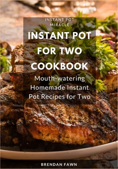 Instant Pot for Two Cookbook: Mouth-watering Homemade Instant Pot Recipes for Two, Brendan Fawn - Paperback - 9798624476080