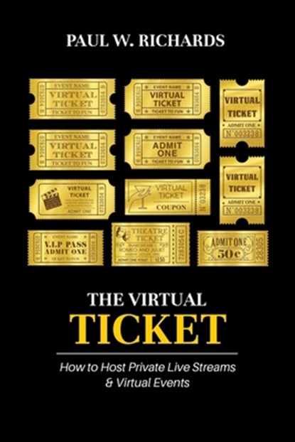 The Virtual Ticket: How to Host Private Live Streaming & Virtual Events, Paul William Richards - Paperback - 9798625066358