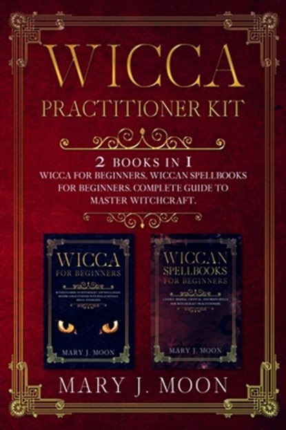 Wicca Practitioner Kit: 2 books in 1: Wicca, Spellbooks for Beginners, Mary J. Moon - Paperback - 9798625742535