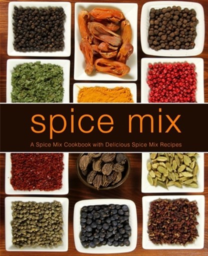 Spice Mix: A Spice Mix Cookbook with Delicious Spice Mix Recipes (2nd Edition), Booksumo Press - Paperback - 9798625814850