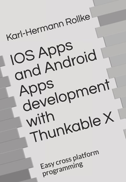 IOS Apps and Android Apps development with Thunkable X: Easy cross platform programming, Karl-Hermann Rollke - Paperback - 9798626321821