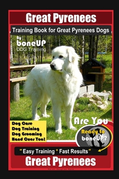 Great Pyrenees Training Book for Great Pyrenees Dogs By BoneUP DOG Training, Dog Care, Dog Training, Dog Grooming, Hand Cues Too! Are You Ready to Bon, Karen Douglas Kane - Paperback - 9798627906522