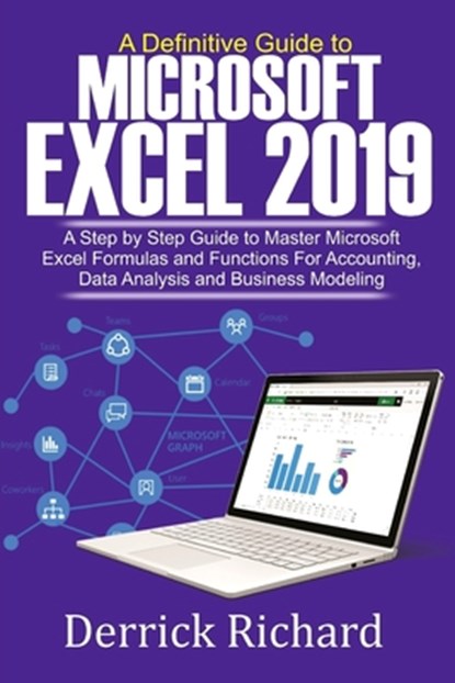A Definitive Guide to Microsoft Excel 2019: A Step by Step Guide to Master Microsoft Excel Formulas and Functions for Accounting, Data Analysis and Bu, Derrick Richard - Paperback - 9798628847794