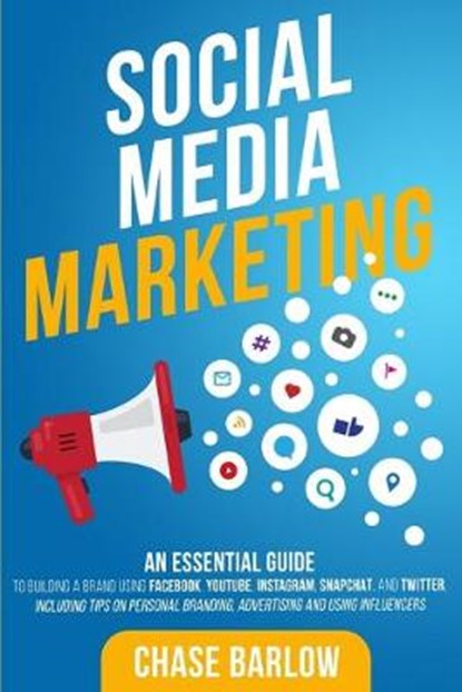 Social Media Marketing: An Essential Guide to Building a Brand Using Facebook, YouTube, Instagram, Snapchat, and Twitter, Including Tips on Pe, Chase Barlow - Paperback - 9798629033851