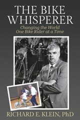 The Bike Whisperer: Changing the World One Bike Rider at a Time - Richard E. Klein - 9798629636694