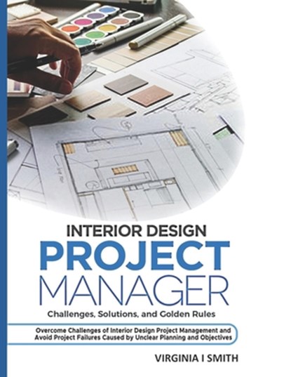 Interior Design Project Manager - Challenges, Solutions, and Golden Rules, Virginia I Smith - Paperback - 9798629641940