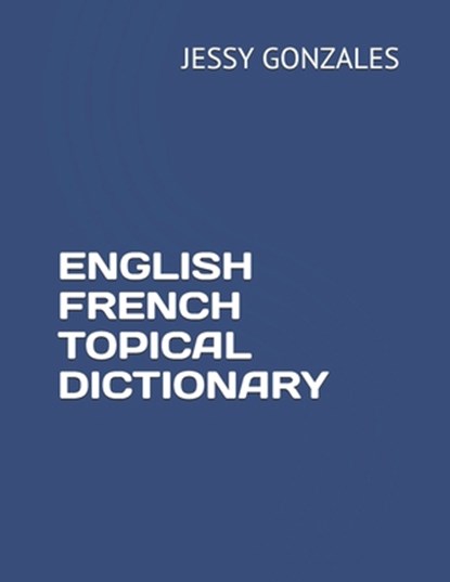 English French Topical Dictionary, Jessy Gonzales - Paperback - 9798629804178