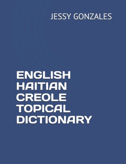 English Haitian Creole Topical Dictionary, Jessy Gonzales - Paperback - 9798629837039