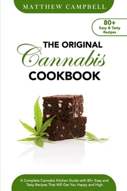 The Original Cannabis Cookbook: A Complete Cannabis Kitchen Guide with 80+ Easy and Tasty Recipes That Will Get You Happy and High, Matthew Campbell - Paperback - 9798633487527