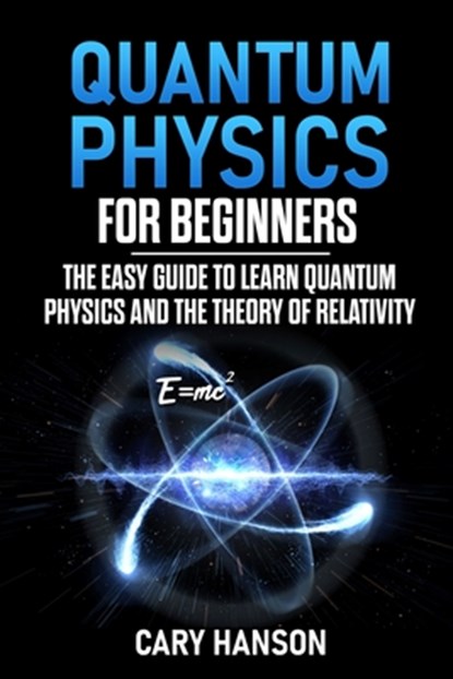 Quantum Physics for Beginners, Cary Hanson - Paperback - 9798634314198