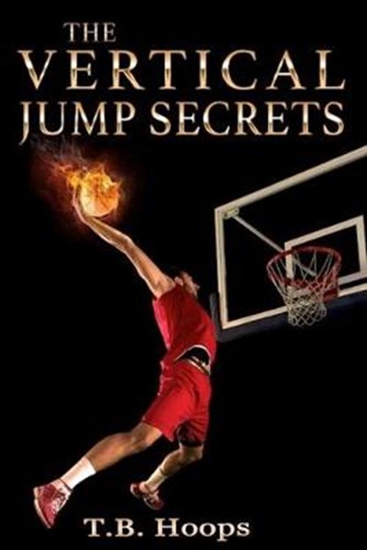 The Vertical Jump Secrets, T. B. Hoops - Paperback - 9798635691816