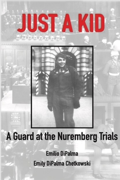 Just A Kid, A Guard at the Nuremberg Trials, Emily DiPalma Chetkowski - Paperback - 9798636357728