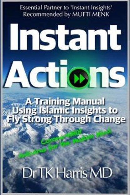 Instant Actions. A Training Manual Using Islamic Insights to Fly Strong Through Change.: Essential Partner Book to Instant Insights: the Muslim Mind G, HARRIS,  Tk - Paperback - 9798636627890