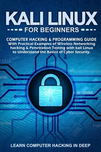 Kali Linux for Beginners: Computer Hacking & Programming Guide With Practical Examples Of Wireless Networking Hacking & Penetration Testing With, Learn Computer Hacking in Deep - Paperback - 9798637241699