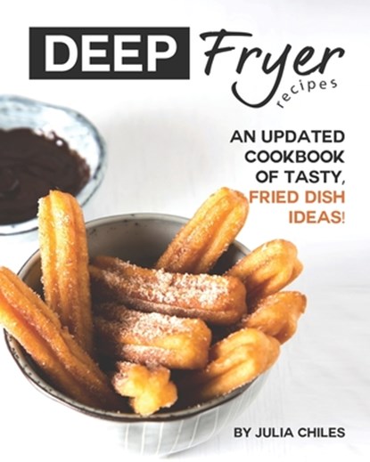 Deep Fryer Recipes: An Updated Cookbook of Tasty, Fried Dish Ideas!, Julia Chiles - Paperback - 9798637349470