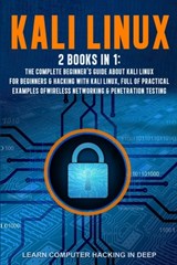 Kali Linux: 2 books in 1: The Complete Beginner's Guide About Kali Linux For Beginners & Hacking With Kali Linux, Full of Practica - Learn Computer Hacking in Deep - 9798637436781