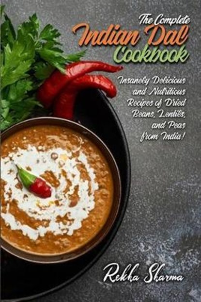 The Complete Indian Dal Cookbook: Insanely Delicious and Nutritious Recipes of Dried Beans, Lentils, and Peas from India!, Rekha Sharma - Paperback - 9798637803132