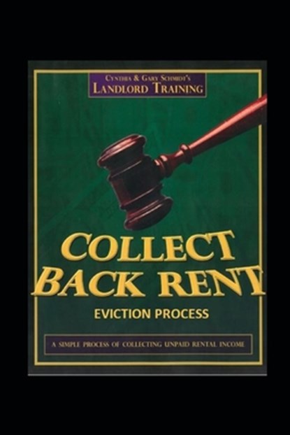 Collect Back Rent Eviction Process: Serving the notices, filing the Complaint and Summons and courtroom etiquette, Cynthia Schmidt - Paperback - 9798638191450