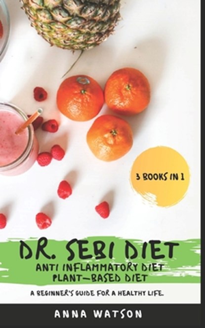 Dr. Sebi Diet + Anti Inflammatory Diet + Plant-Based Diet, Anna Watson - Paperback - 9798638596507