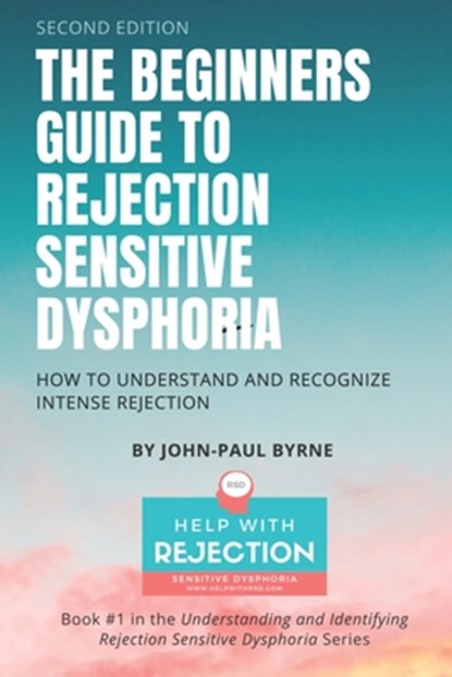 The Beginners Guide to Rejection Sensitive Dysphoria: How to Understand and Recognize Intense Rejection, John-Paul Byrne - Paperback - 9798638911058