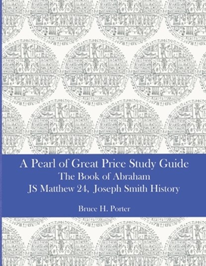 A Pearl of Great Price Study Guide: The Book of Abraham - Matthew 24 - Joseph Smith History, Bruce H. Porter - Paperback - 9798639080074