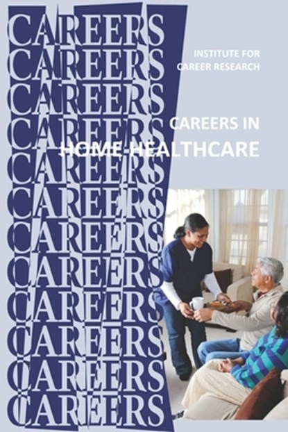 Careers in Home Healthcare: Home Health Aide - Personal Care Aide, Institute for Career Research - Paperback - 9798640025514