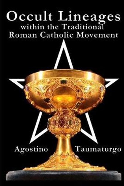Occult Lineages within the Traditional Roman Catholic Movement, TAUMATURGO,  Agostino - Paperback - 9798640193930