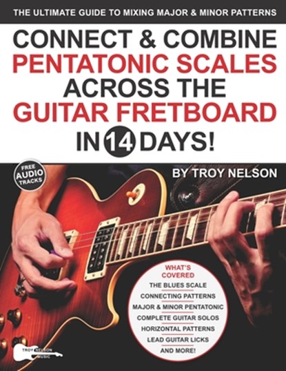 Connect & Combine Pentatonic Scales Across the Guitar Fretboard in 14 Days!, Troy Nelson - Paperback - 9798640244045