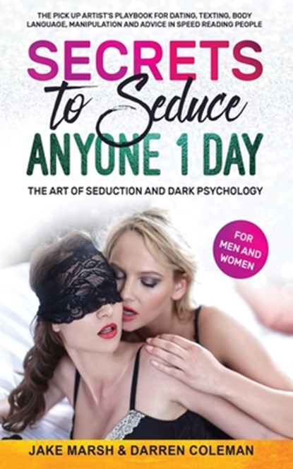 Secrets to Seduce Anyone in 1 Day: The Art of Seduction and Dark Psychology (for Men and Women): The Pick Up Artist's Playbook for Dating, Texting, Bo, Darren Coleman - Paperback - 9798640248821
