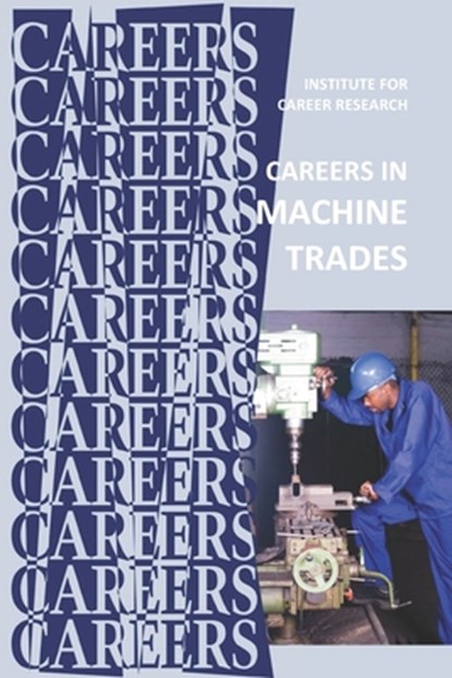 Careers in Machine Trades: Machinist, Tool and Die Maker, Institute for Career Research - Paperback - 9798642232873
