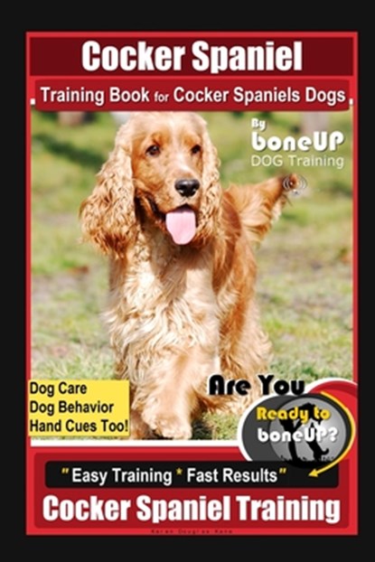 Cocker Spaniel Training Book for Cocker Spaniels Dogs By BoneUP DOG Training, Dog Care, Dog Behavior, Hand Cues Too! Are You Ready to Bone Up? Easy Tr, Karen Douglas Kane - Paperback - 9798642317709