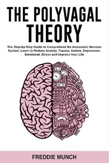 The Polyvagal Theory: The Step by Step Guide to Comprehend the Autonomic Nervous System, Learn to Reduce Anxiety, Trauma, Autism, Depression, Freddie Munch - Paperback - 9798642517307
