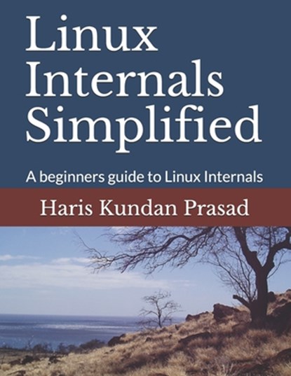 Linux Internals Simplified: A beginners guide to Linux Internals, Haris Kundan Prasad - Paperback - 9798642654767