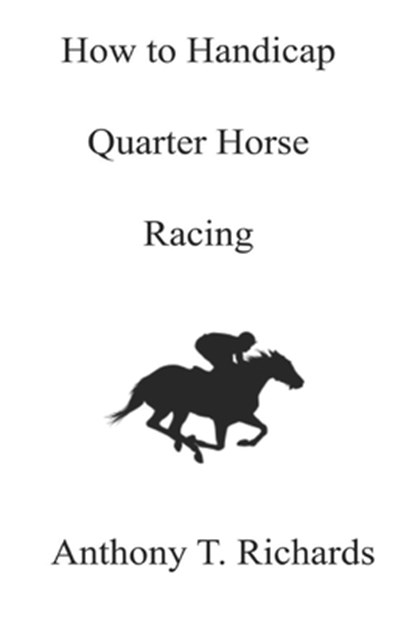 How to Handicap Quarter Horse Racing, Anthony T. Richards - Paperback - 9798643407188