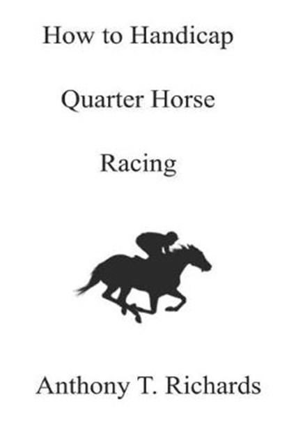 How to Handicap Quarter Horse Racing, Anthony T. Richards - Paperback - 9798643407188