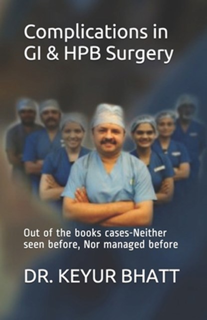 Complications in GI & HPB Surgery: Out of the books cases-Neither seen before, Nor managed before, Keyur Bhatt - Paperback - 9798643552451