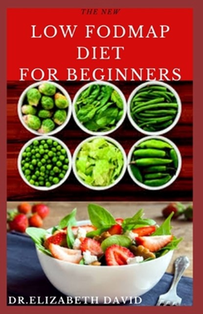 The New Low Fodmap Diet for Beginners: Comprehensive Guide On Everything You Need To Know About Low Foodmap Diet: Includes Recipes, Meal Plan and Cook, Dr Elizabeth David - Paperback - 9798643646105