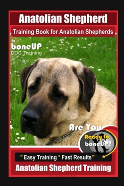 Anatolian Shepherd Training Book for Anatolian Shepherds By BoneUP DOG Training, Are You Ready to Bone Up? Easy Training * Fast Results, Anatolian She, Karen Douglas Kane - Paperback - 9798643836902