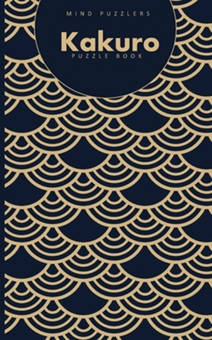 Kakuro Puzzle Book: 120 Brain Challenging Games for Adults and Teens, Mind Puzzlers - Paperback - 9798644263608