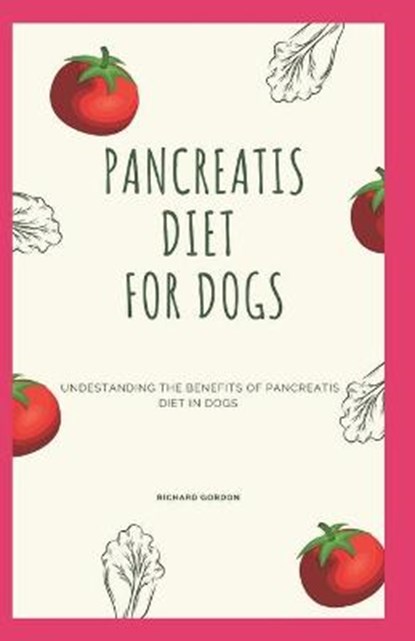Pancreatis Diet for Dogs: Understanding The Benefits Of Pancreatitis Diet In Dogs, Richard Gordon - Paperback - 9798644271092