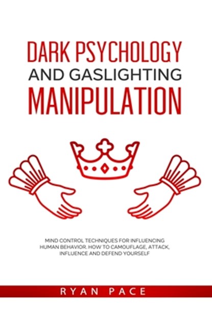 Dark Psychology and Gaslighting Manipulation: Mind Control Techniques for Influencing Human Behavior. How to Camouflage, Attack, Influence and Defend, Ryan Pace - Paperback - 9798644333080