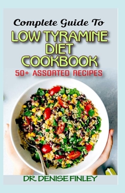 Complete Guide To Low Tyramine Diet Cookbook: 50+ Assorted and Homemade recipes that have low tyramine and are healthy for consumption!, Denise Finley - Paperback - 9798644824960